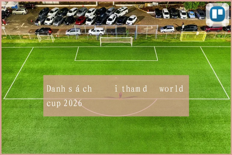 Danh sách đội tham dự world cup 2026
