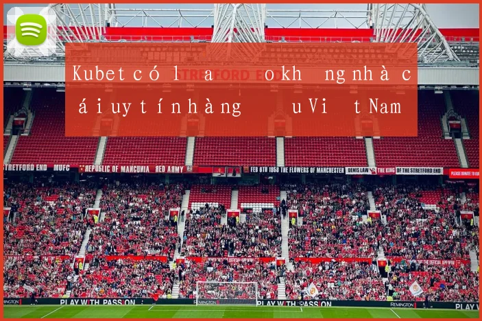 Kubet có lừa đảo không nhà cái uy tín hàng đầu Việt Nam