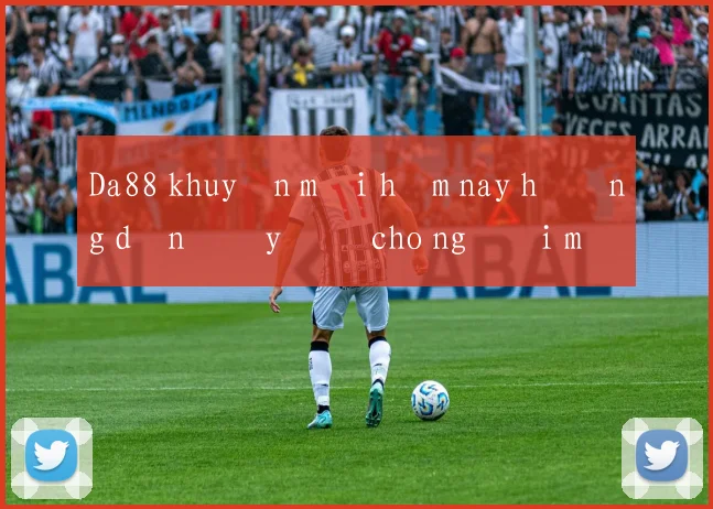 Da88 khuyến mãi hôm nay hướng dẫn đầy đủ cho người mới