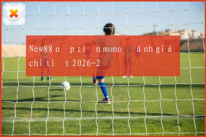 New88 nạp tiền momo đánh giá chi tiết 2026