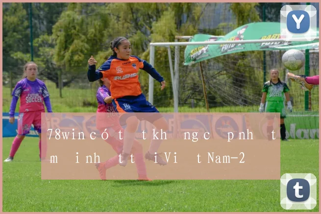 78win có tốt không cập nhật mới nhất tại Việt Nam