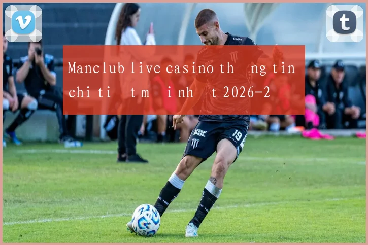 Manclub live casino thông tin chi tiết mới nhất 2026