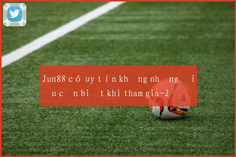 Jun88 có uy tín không những điều cần biết khi tham gia